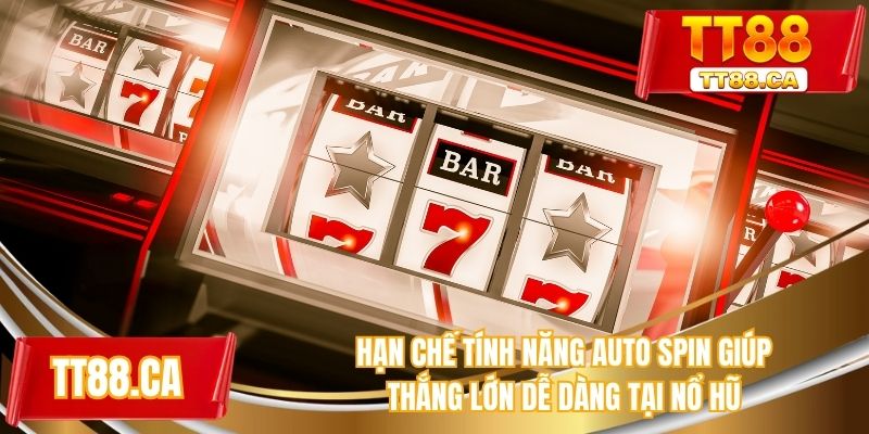 Hạn chế tính năng auto spin giúp thắng lớn dễ dàng tại nổ hũ
