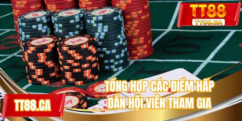 Tổng hợp các điểm hấp dẫn hội viên tham gia